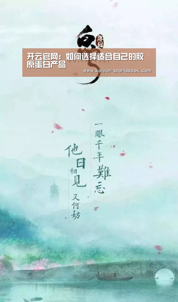 开云官网:如何选择适合自己的胶原蛋白产品(图3) 开云竞猜