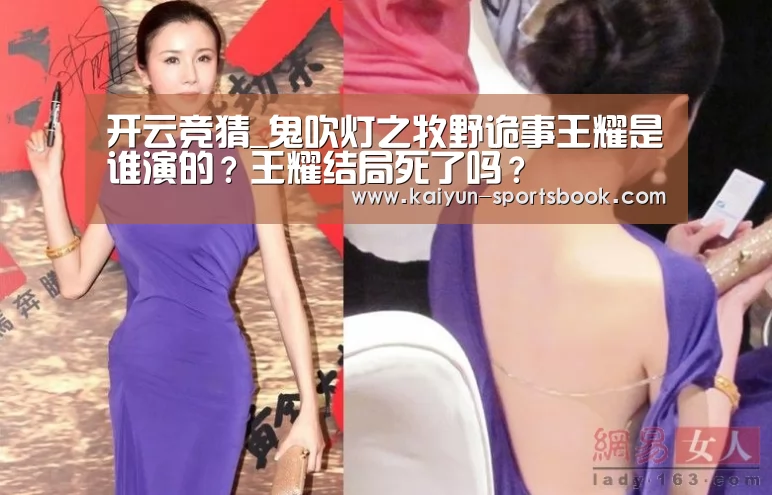 开云竞猜_鬼吹灯之牧野诡事王耀是谁演的?王耀结局死了吗?(图2) 开云竞猜